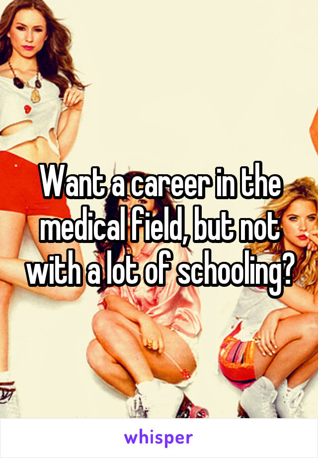 Want a career in the medical field, but not with a lot of schooling?