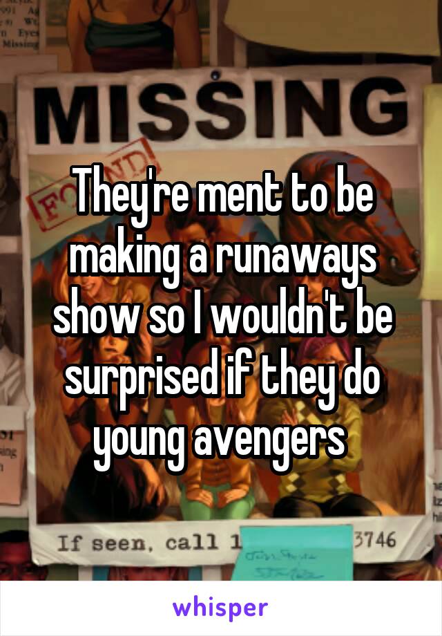 They're ment to be making a runaways show so I wouldn't be surprised if they do young avengers 