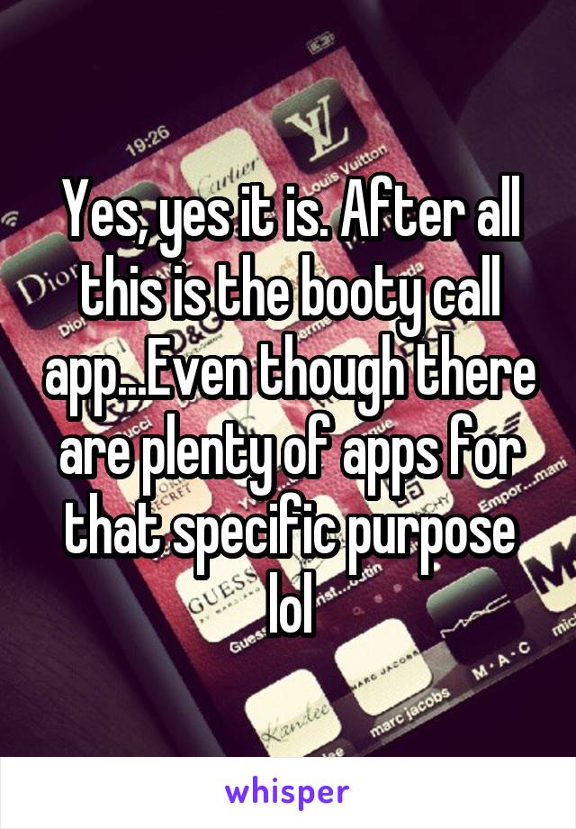Yes, yes it is. After all this is the booty call app...Even though there are plenty of apps for that specific purpose lol