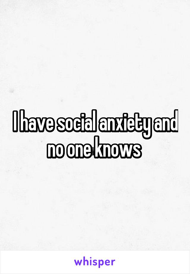 I have social anxiety and no one knows 