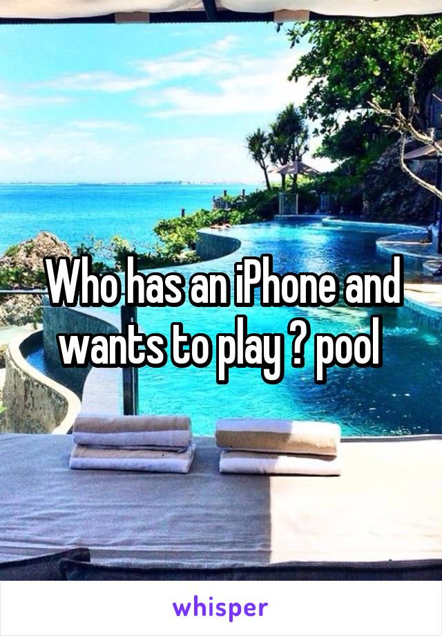 Who has an iPhone and wants to play 🎱 pool 