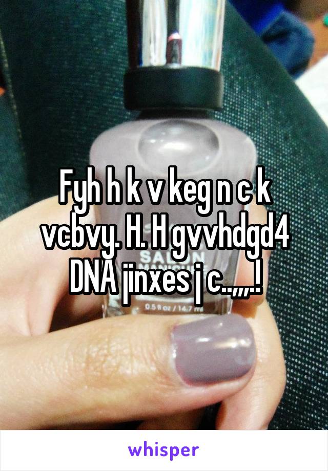 Fyh h k v keg n c k vcbvy. H. H gvvhdgd4 DNA jinxes j c..,,,.!