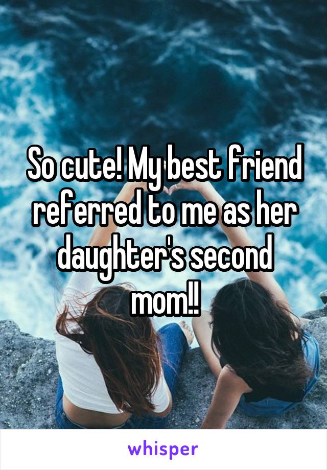 So cute! My best friend referred to me as her daughter's second mom!!