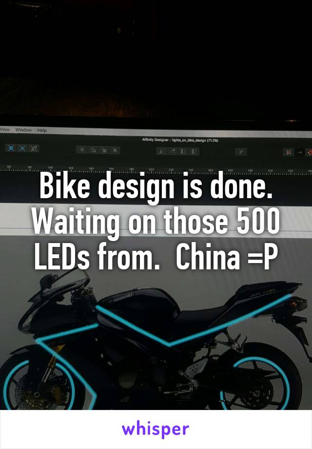 Bike design is done. Waiting on those 500 LEDs from.  China =P