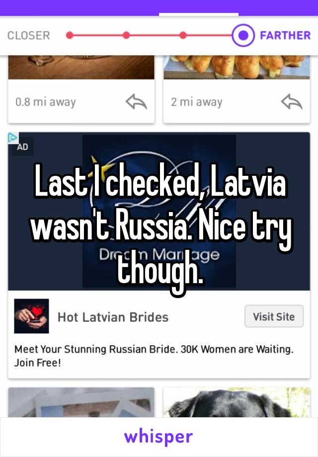 Last I checked, Latvia wasn't Russia. Nice try though.