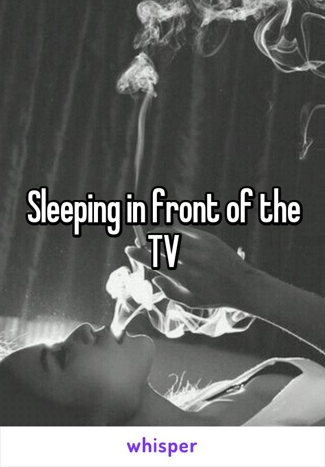 Sleeping in front of the TV