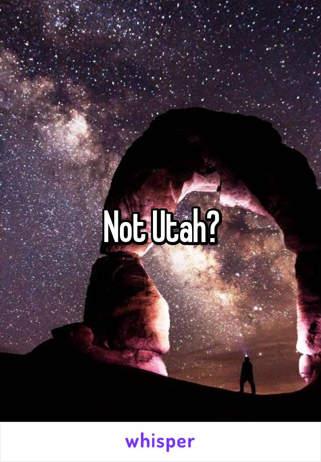 Not Utah?