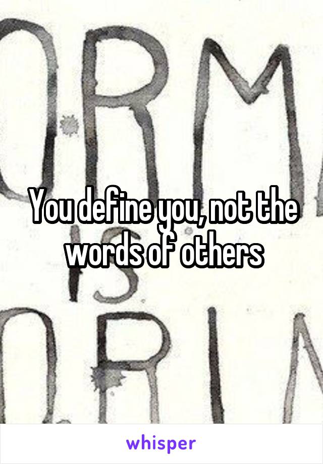 You define you, not the words of others