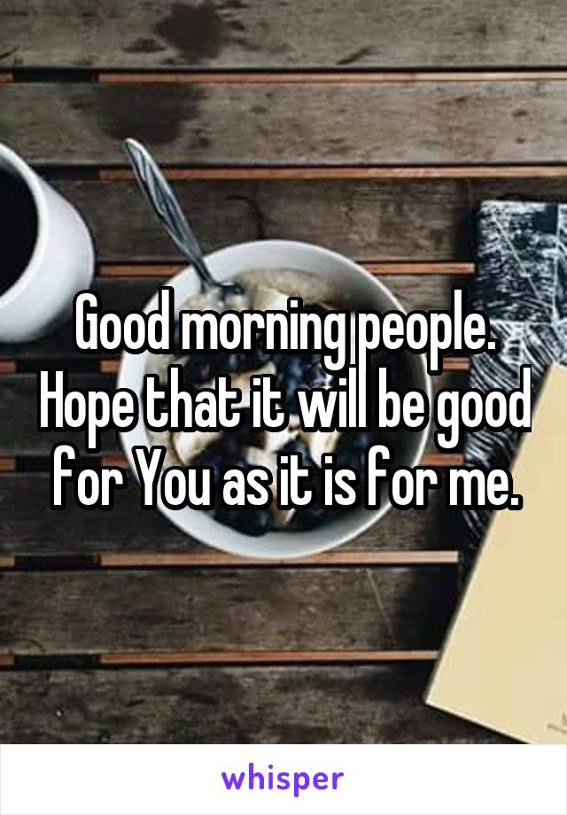 Good morning people. Hope that it will be good for You as it is for me.