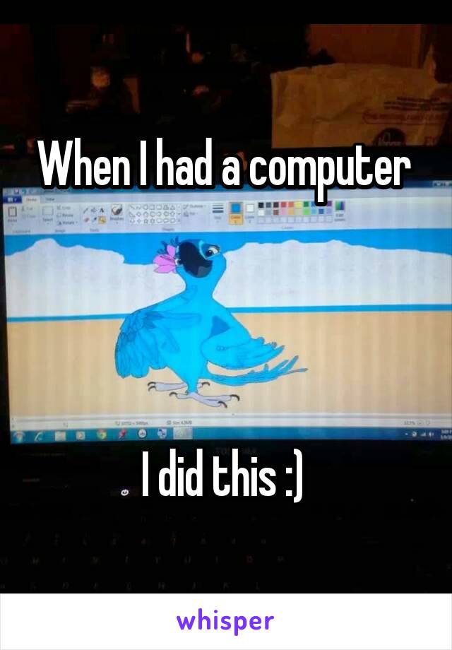 When I had a computer 




I did this :) 