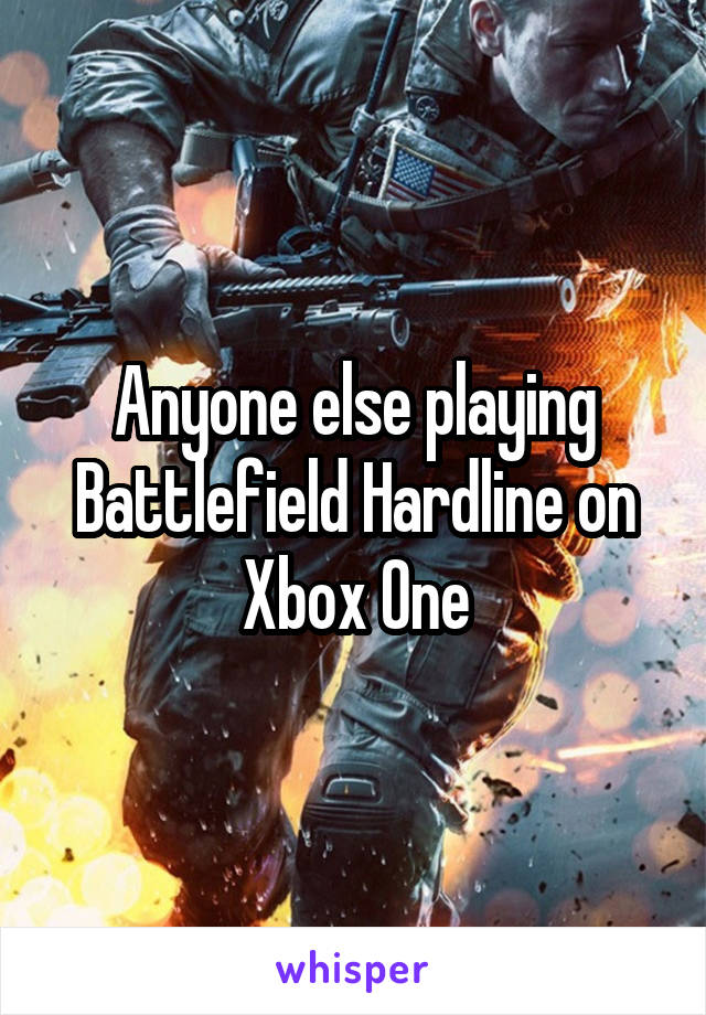 Anyone else playing Battlefield Hardline on Xbox One