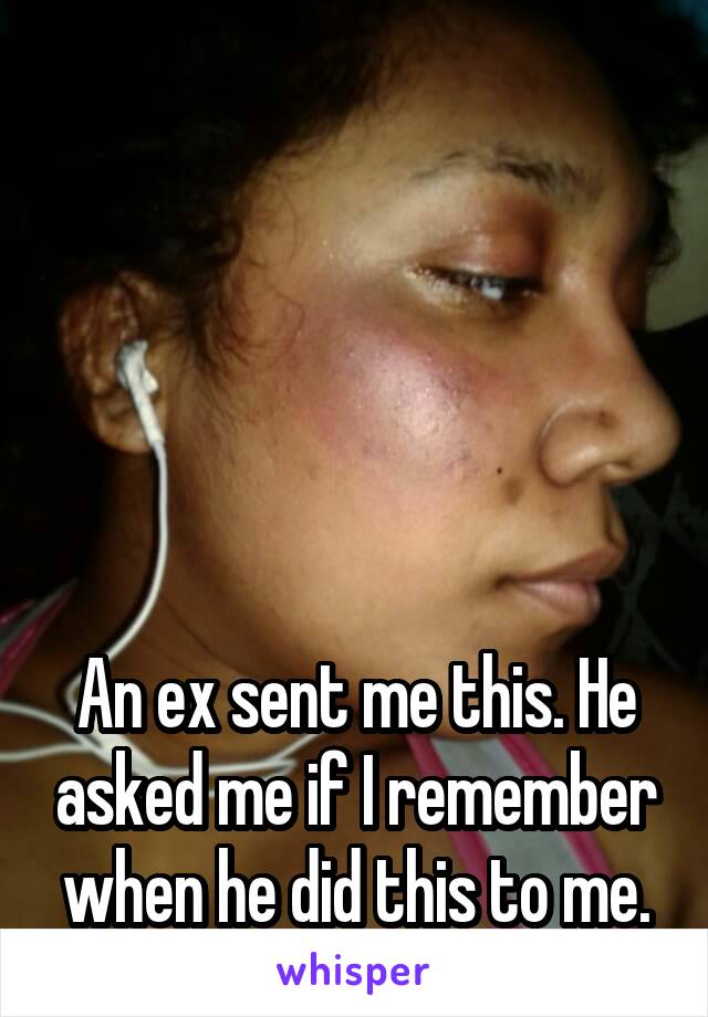 





An ex sent me this. He asked me if I remember when he did this to me.