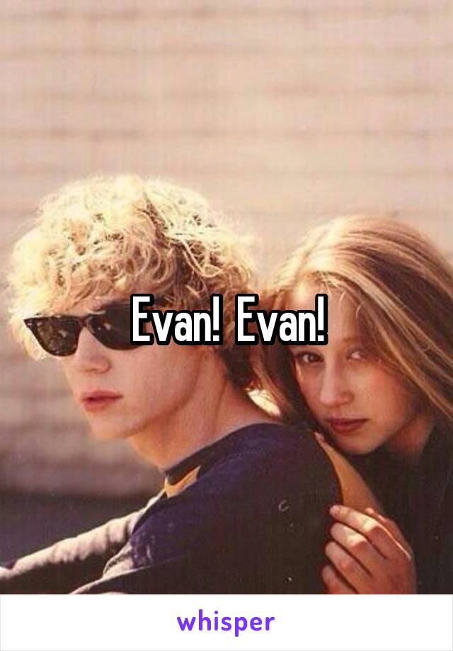 Evan!  Evan!