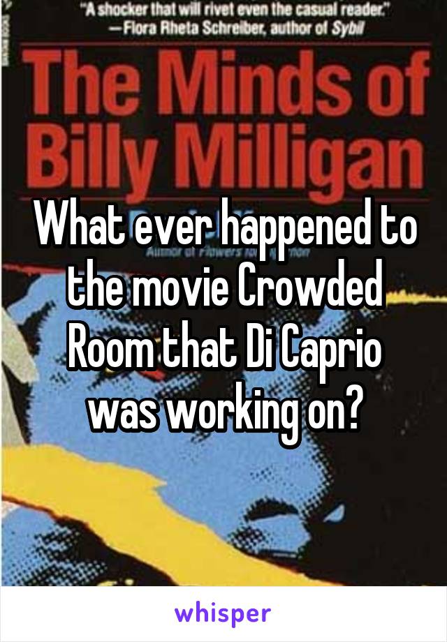 What ever happened to the movie Crowded Room that Di Caprio was working on?