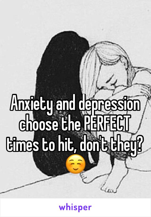 Anxiety and depression choose the PERFECT times to hit, don't they? ☺️