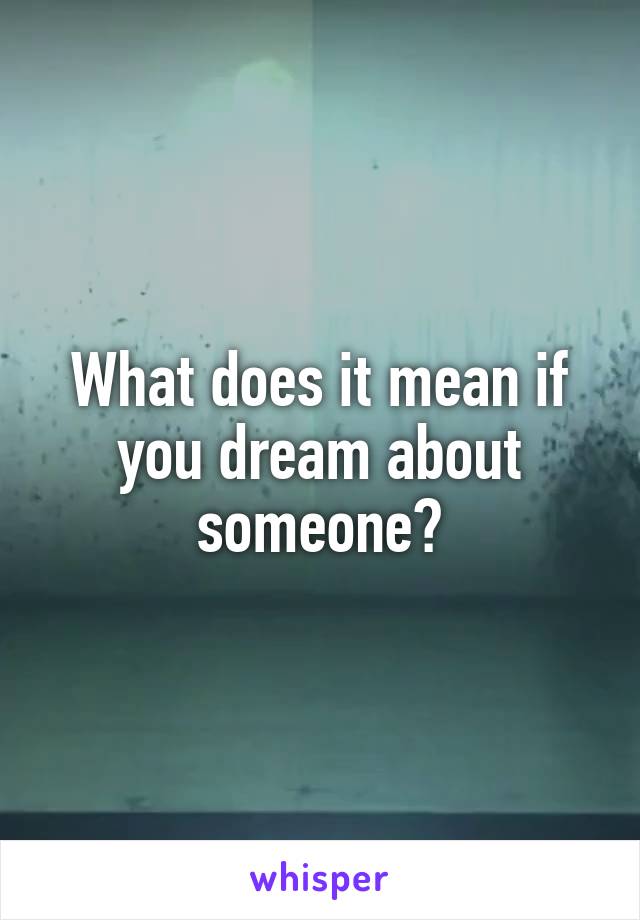 What does it mean if you dream about someone?