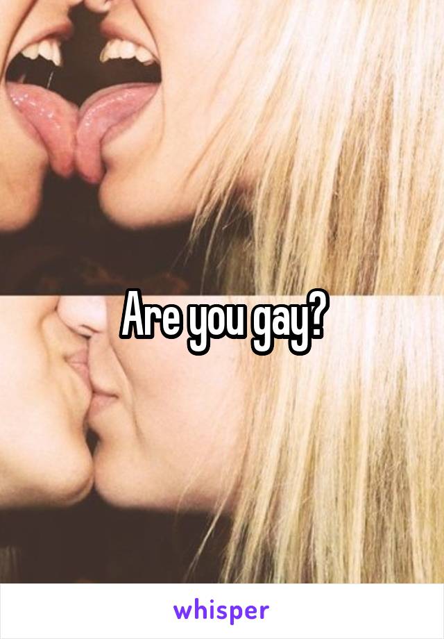 Are you gay?