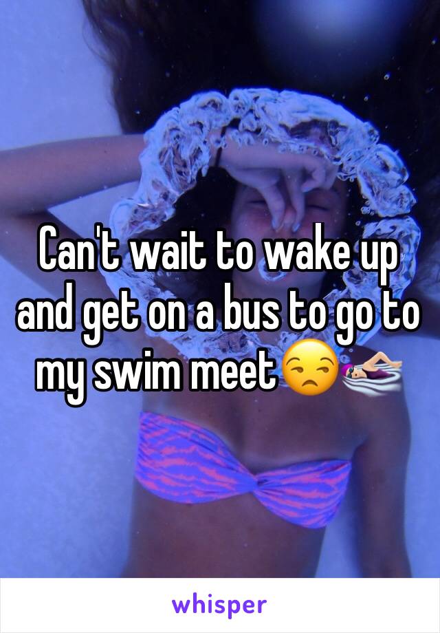 Can't wait to wake up and get on a bus to go to my swim meet😒🏊🏻‍♀️