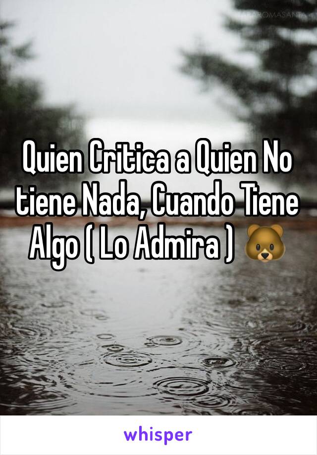 ‪Quien Critica a Quien No tiene Nada, Cuando Tiene Algo ( Lo Admira ) 🐻‬
‪ 