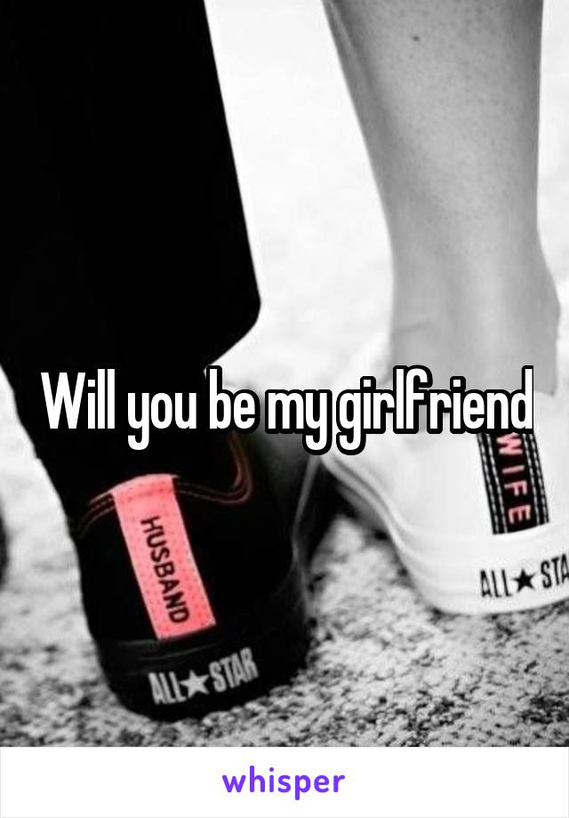 Will you be my girlfriend