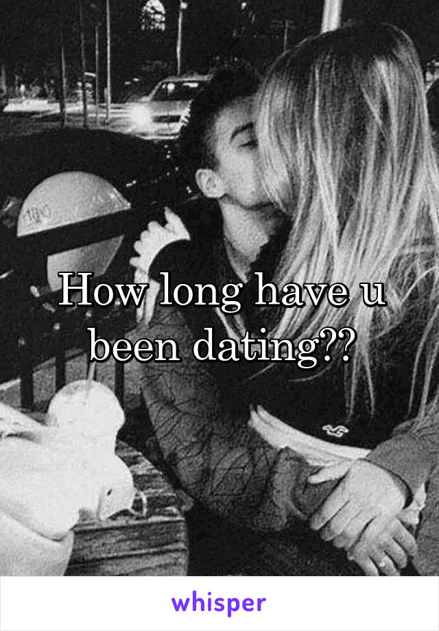 How long have u been dating??