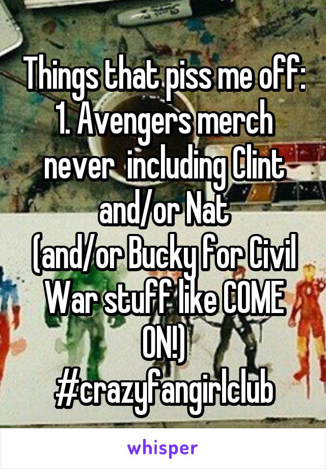 Things that piss me off:
1. Avengers merch never  including Clint and/or Nat
(and/or Bucky for Civil War stuff like COME ON!)
#crazyfangirlclub