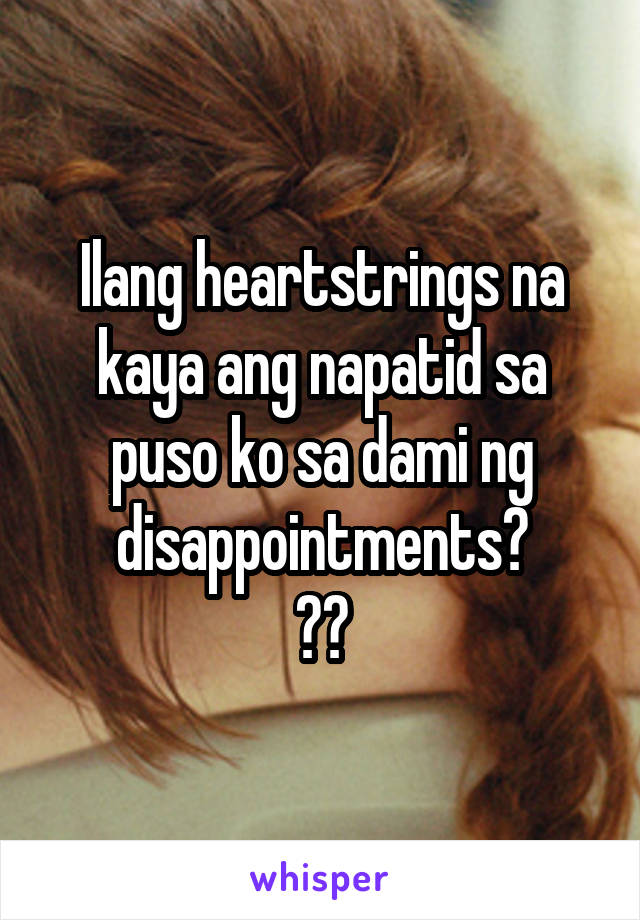 Ilang heartstrings na kaya ang napatid sa puso ko sa dami ng disappointments?
😢😞