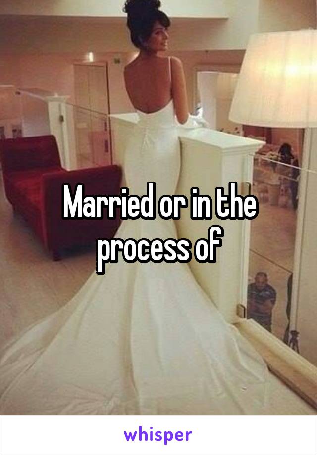 Married or in the process of