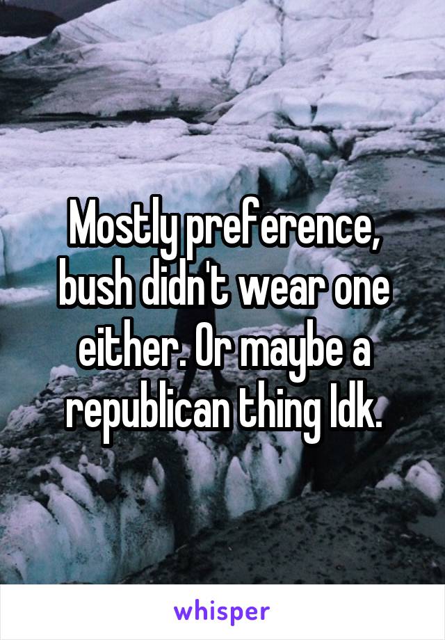 Mostly preference, bush didn't wear one either. Or maybe a republican thing Idk.