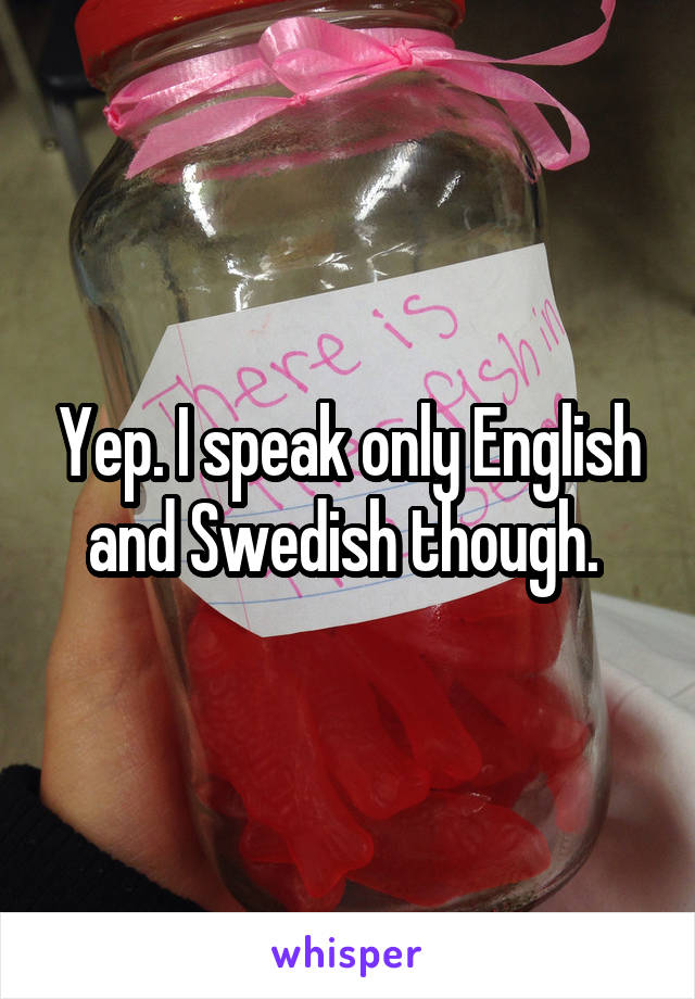 Yep. I speak only English and Swedish though. 