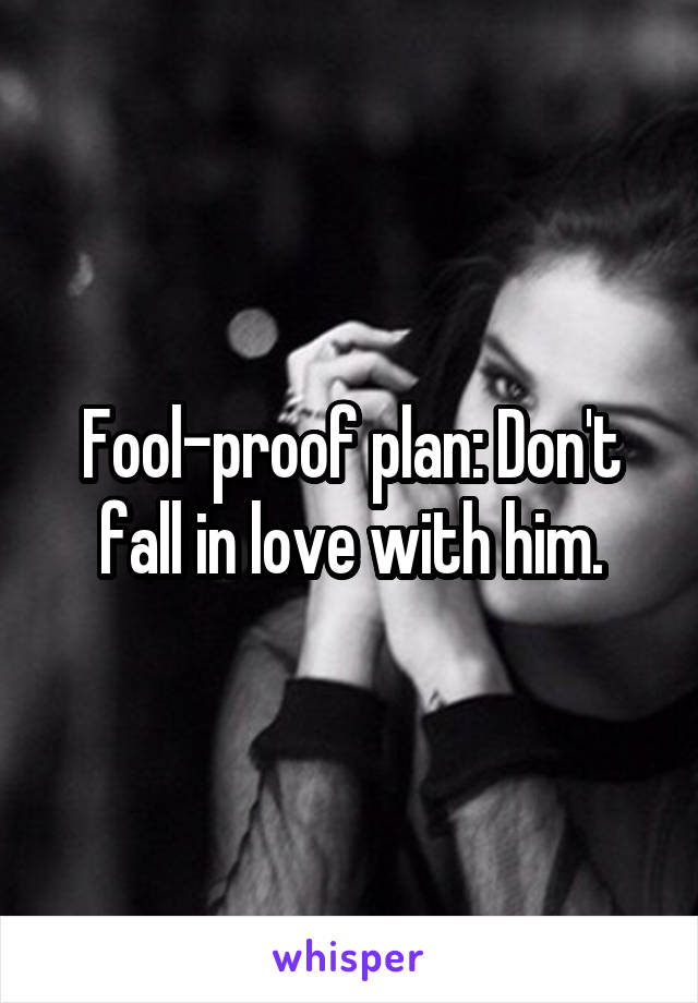 Fool-proof plan: Don't fall in love with him.