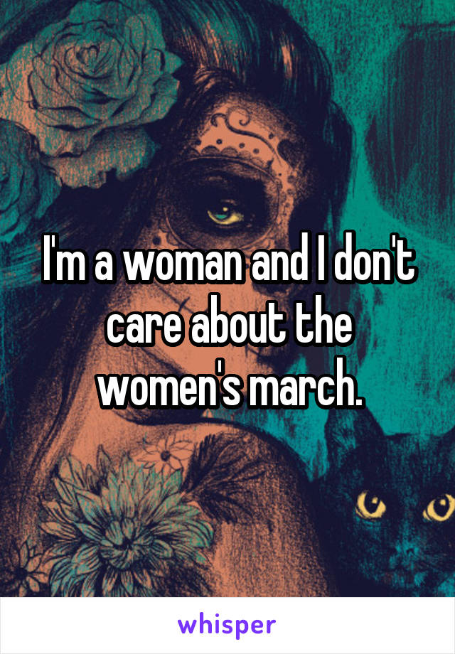 I'm a woman and I don't care about the women's march.