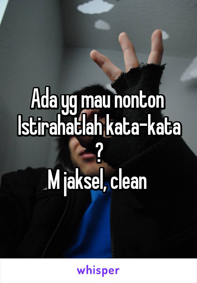 Ada yg mau nonton 
Istirahatlah kata-kata ?
M jaksel, clean 