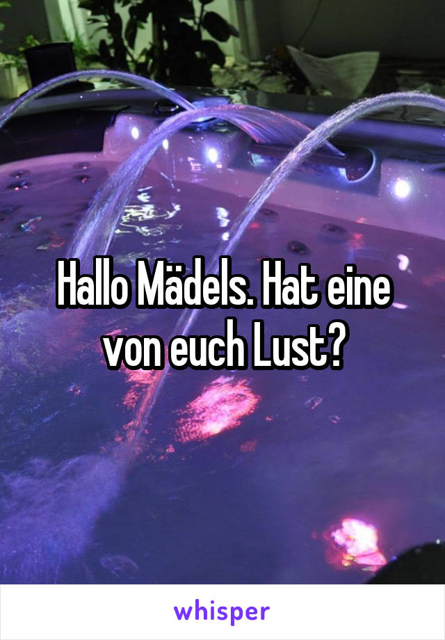 Hallo Mädels. Hat eine von euch Lust?