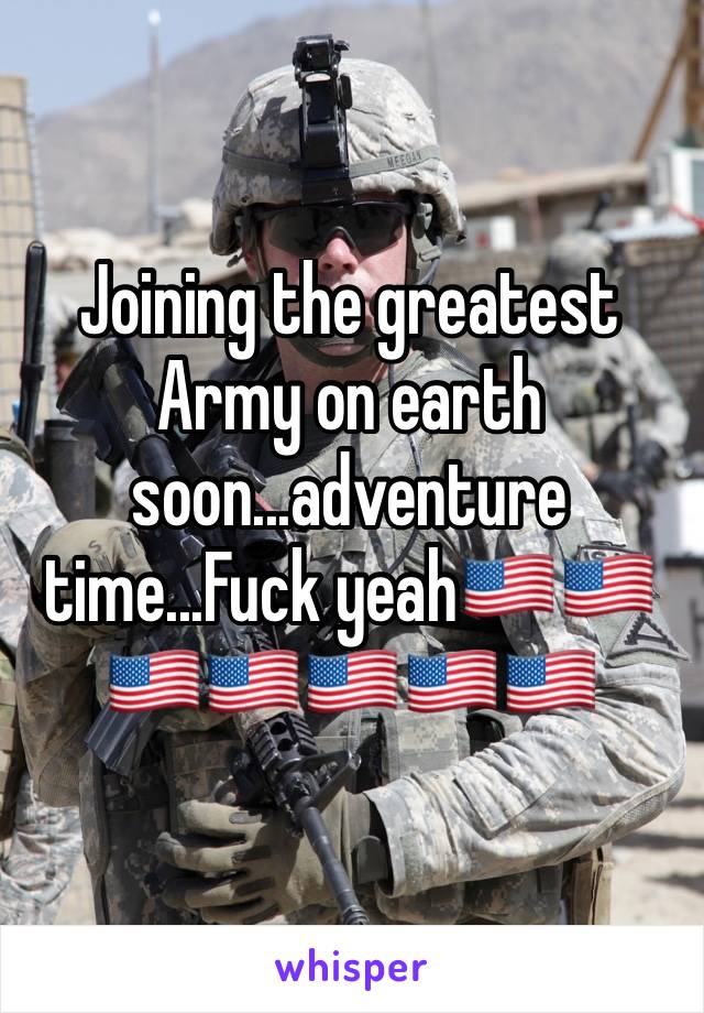 Joining the greatest Army on earth soon...adventure time...Fuck yeah🇺🇸🇺🇸🇺🇸🇺🇸🇺🇸🇺🇸🇺🇸