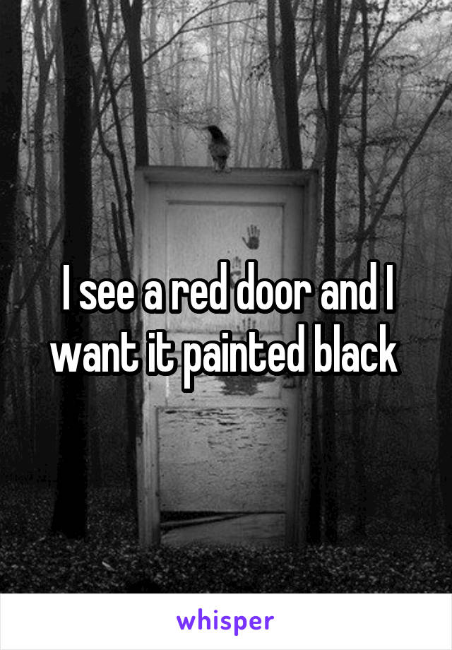 I see a red door and I want it painted black 