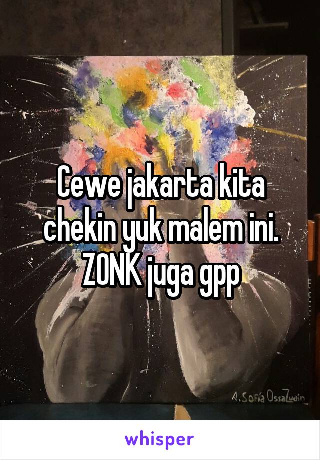 Cewe jakarta kita chekin yuk malem ini. ZONK juga gpp