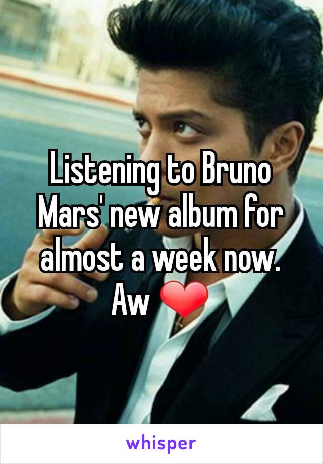 Listening to Bruno Mars' new album for almost a week now. Aw ❤