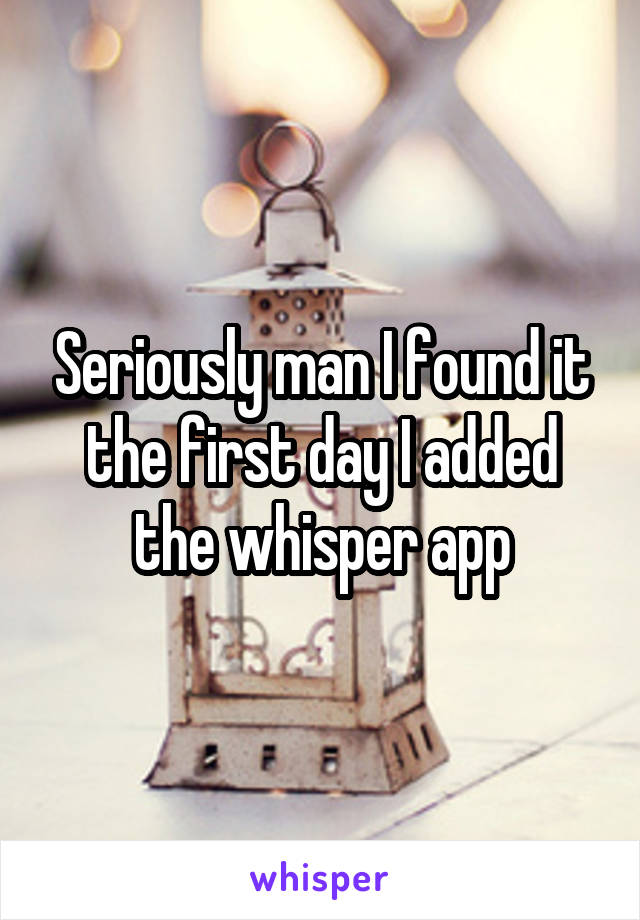 Seriously man I found it the first day I added the whisper app