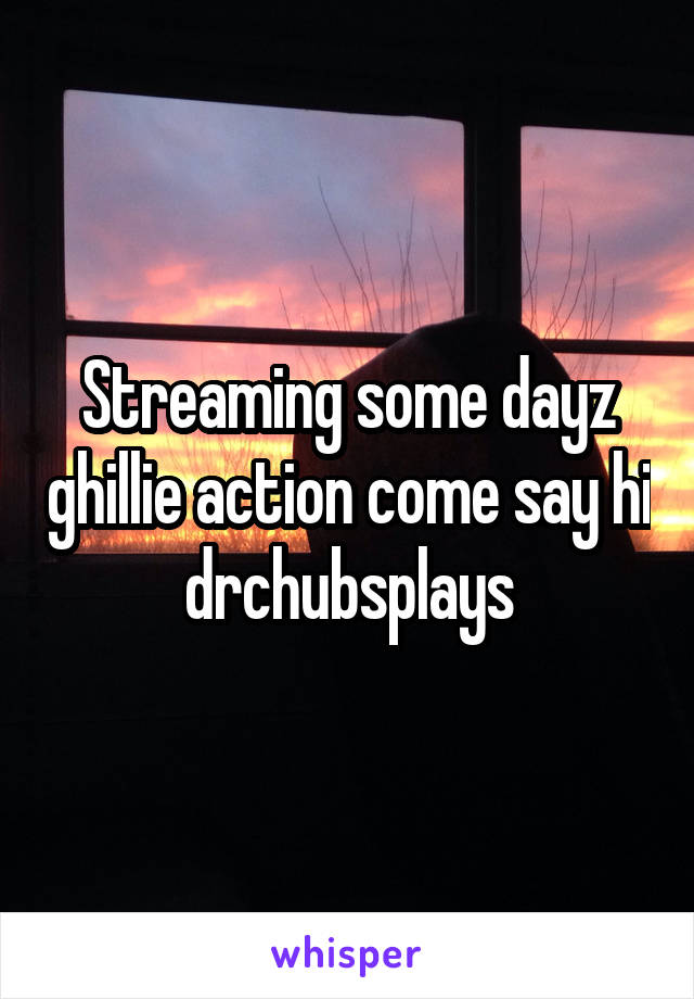 Streaming some dayz ghillie action come say hi drchubsplays