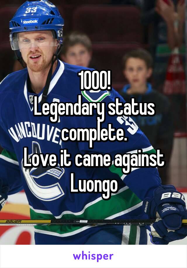 1000!
Legendary status complete.
Love it came against Luongo