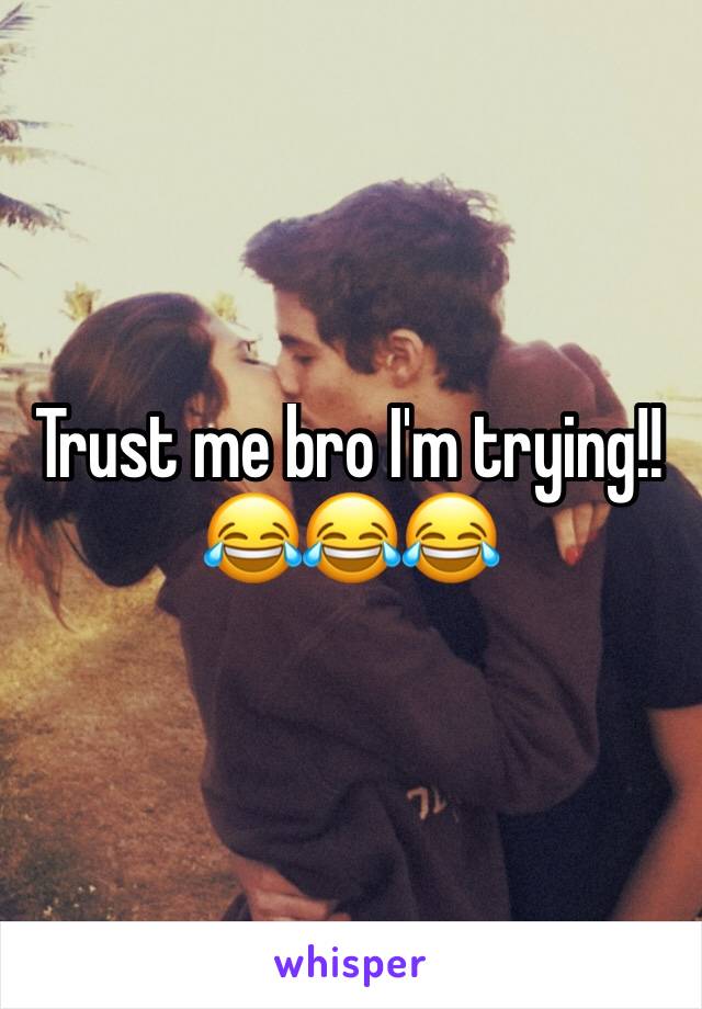 Trust me bro I'm trying!!😂😂😂