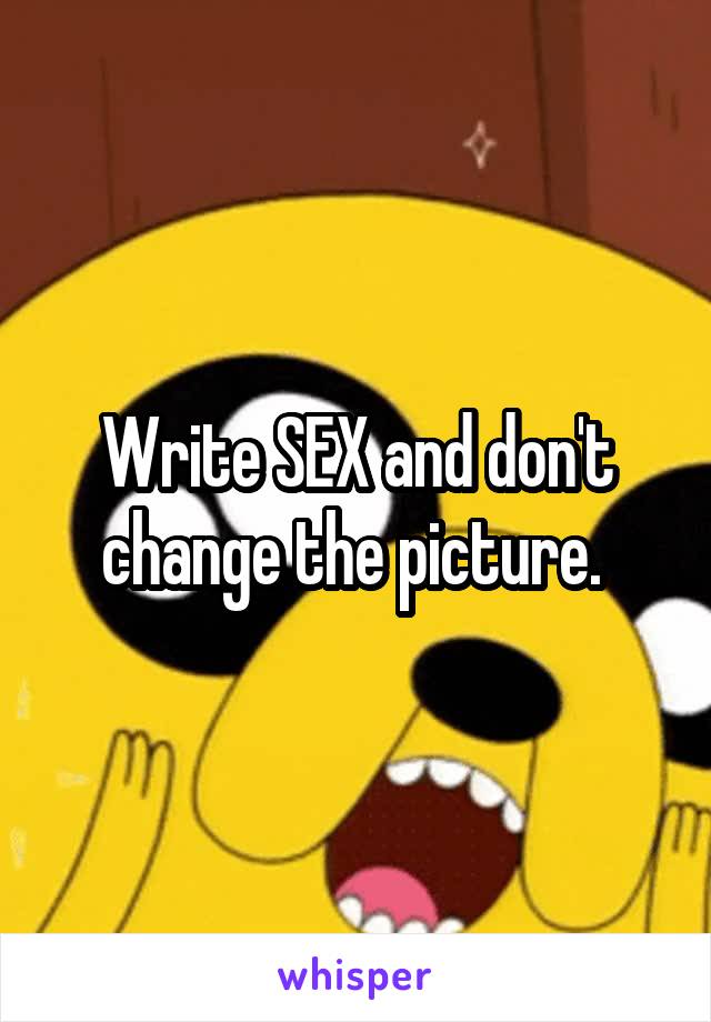 Write SEX and don't change the picture. 