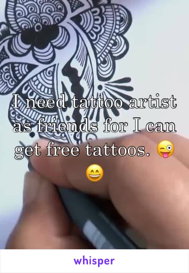 I need tattoo artist as friends for I can get free tattoos. 😜😄 