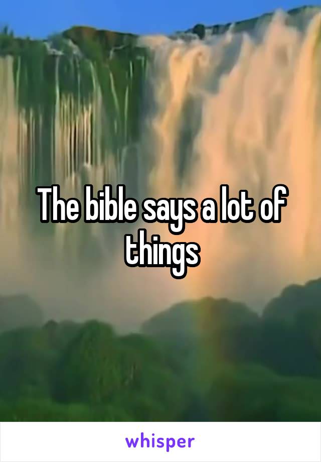 The bible says a lot of things