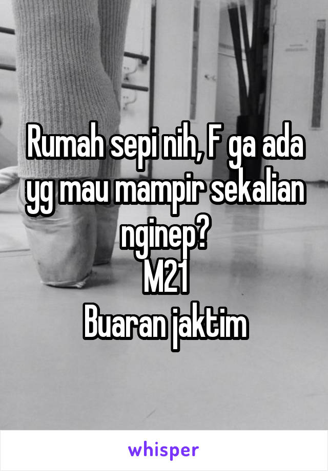 Rumah sepi nih, F ga ada yg mau mampir sekalian nginep?
M21
Buaran jaktim