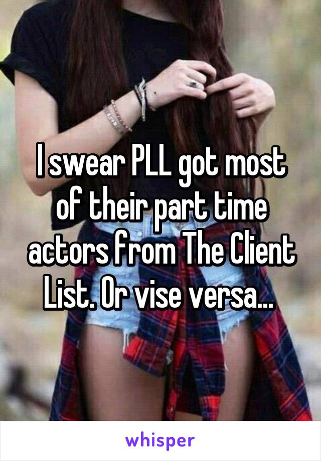 I swear PLL got most of their part time actors from The Client List. Or vise versa... 