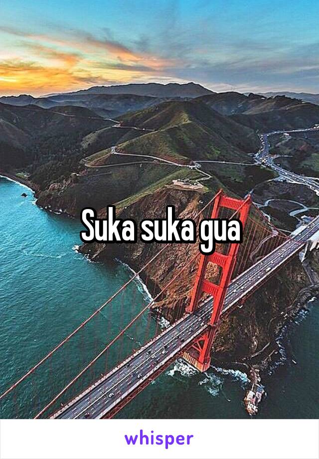 Suka suka gua