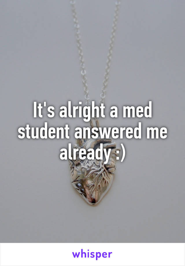 It's alright a med student answered me already :)