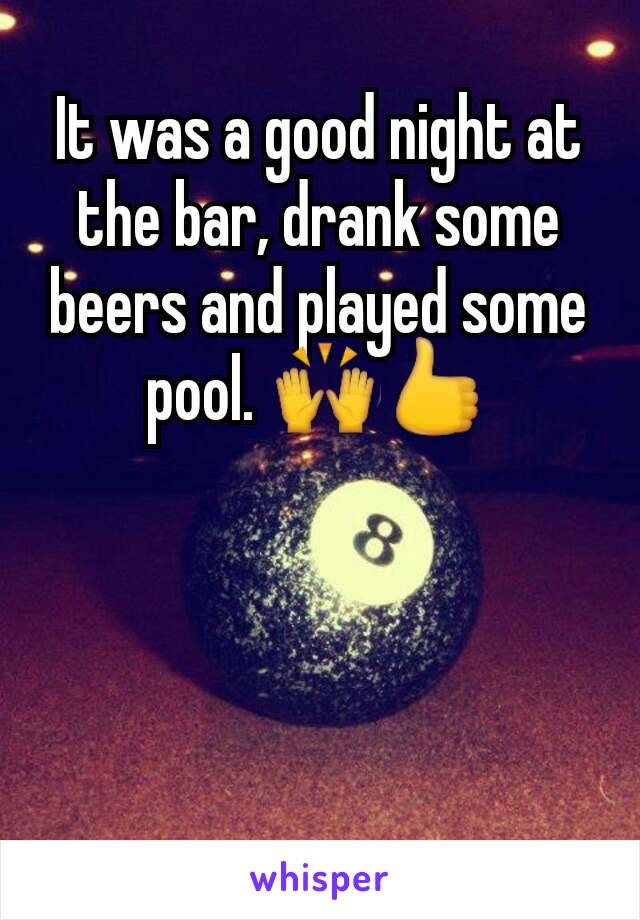 It was a good night at the bar, drank some beers and played some pool. 🙌👍